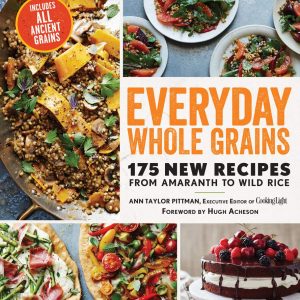 Everyday Whole Grains: 175 New Recipes from Amaranth to Wild Rice, Includes Every Ancient Grain (Cooking Light)