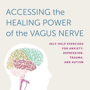 Accessing the Healing Power of the Vagus Nerve: Self-Help Exercises for Anxiety, Depression, Trauma, and Autism