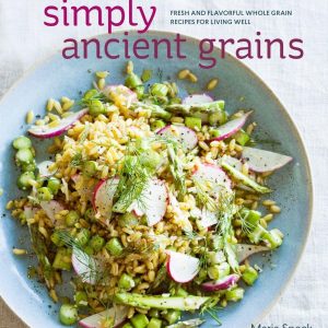 Simply Ancient Grains: Fresh and Flavorful Whole Grain Recipes for Living Well [A Cookbook]