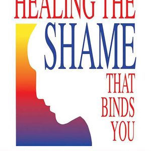 Healing the Shame that Binds You (Recovery Classics)