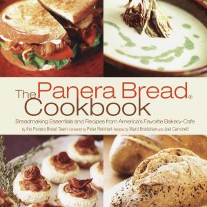 The Panera Bread Cookbook: Breadmaking Essentials and Recipes from America’s Favorite Bakery-Cafe