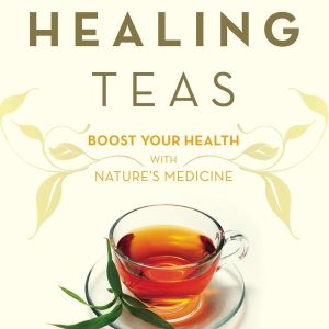 Healing Teas: A Practical Guide to the Medicinal Teas of the World — from Chamomile to Garlic, from Essiac to Kombucha