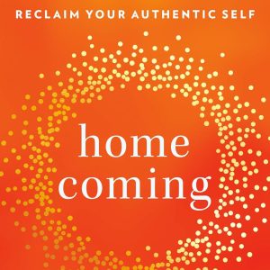 Homecoming: Healing Trauma to Reclaim Your Authentic Self