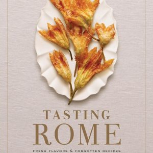Tasting Rome: Fresh Flavors and Forgotten Recipes from an Ancient City: A Cookbook