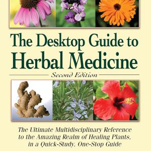 The Desktop Guide to Herbal Medicine: The Ultimate Multidisciplinary Reference to the Amazing Realm of Healing Plants in a Quick-Study, One-Stop Guide